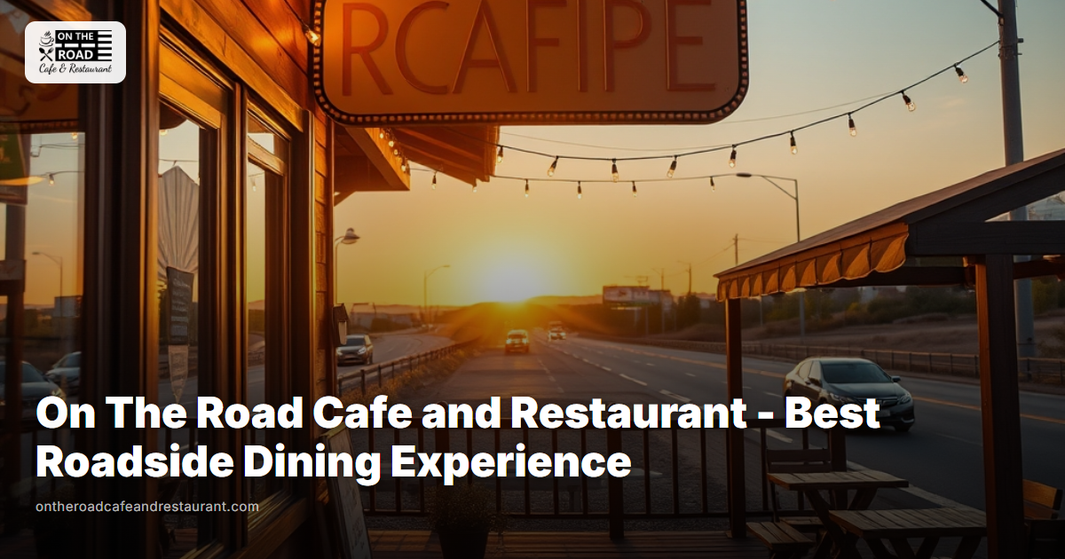On The Road Cafe and Restaurant - Best Roadside Dining Experience
