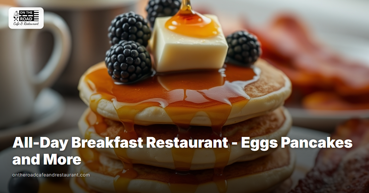 All-Day Breakfast Restaurant - Eggs, Pancakes & More at On The Road Cafe