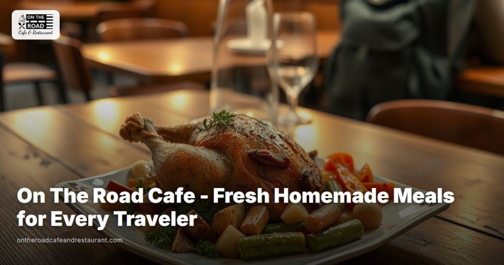On The Road Cafe - Fresh Homemade Meals for Every Traveler