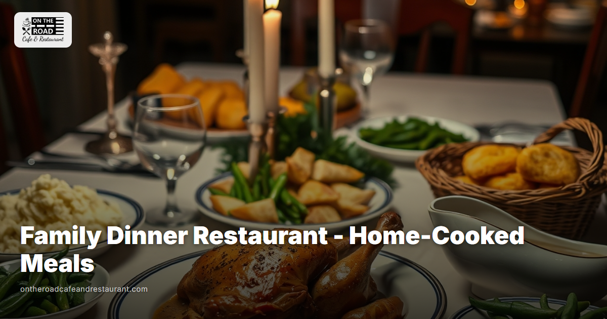 Family Dinner Restaurant - Home-Cooked Meals at On The Road Cafe