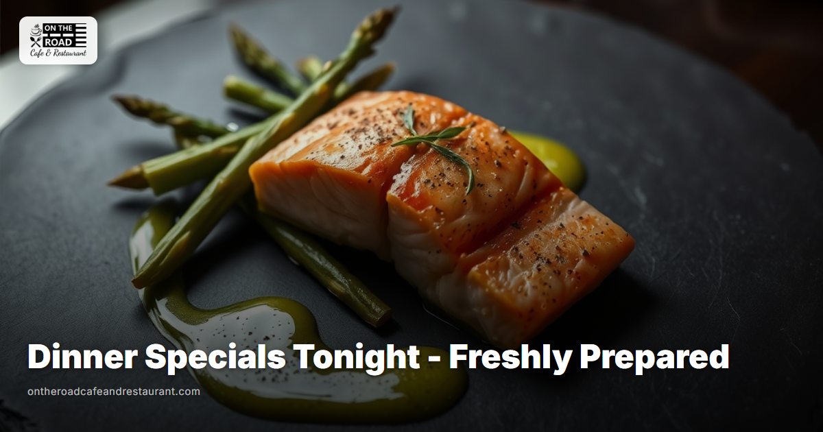 Dinner Specials Tonight - Freshly Prepared at On The Road Restaurant