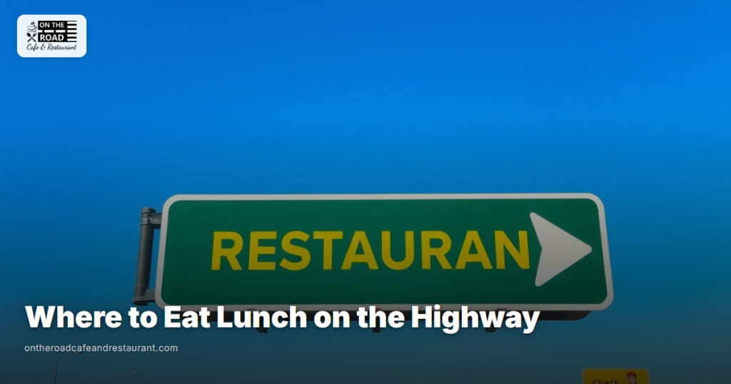 Where to Eat Lunch on the Highway - On The Road Cafe and Restaurant