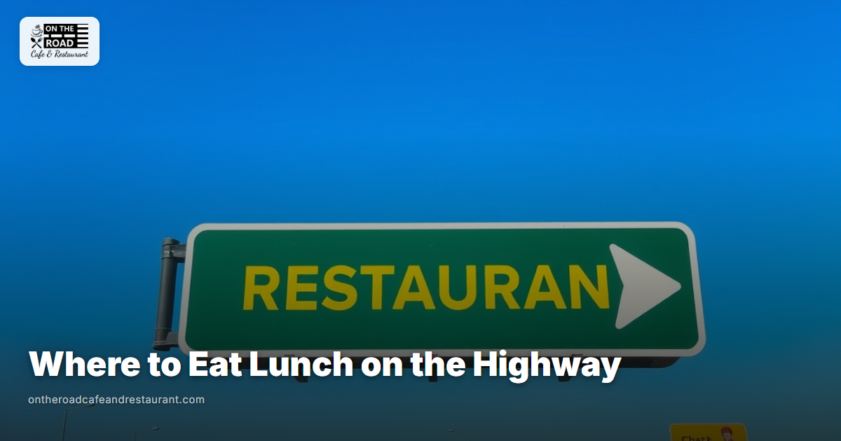 Where to Eat Lunch on the Highway - On The Road Cafe and Restaurant