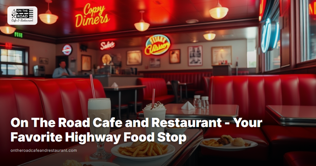 On The Road Cafe and Restaurant - Your Favorite Highway Food Stop