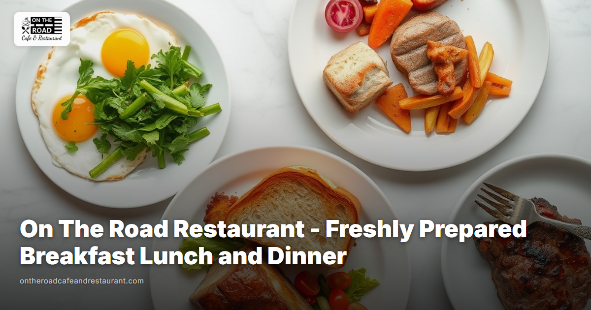 On The Road Restaurant - Freshly Prepared Breakfast, Lunch & Dinner