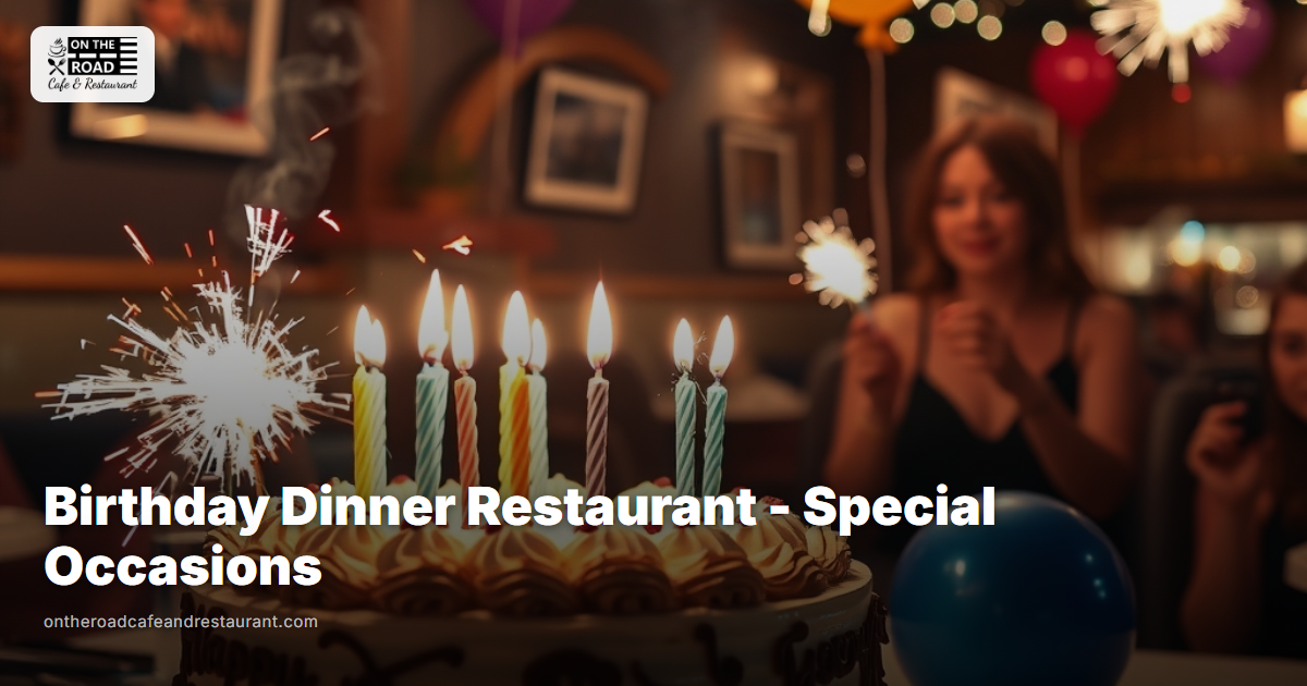 Birthday Dinner Restaurant - Special Occasions at On The Road Cafe