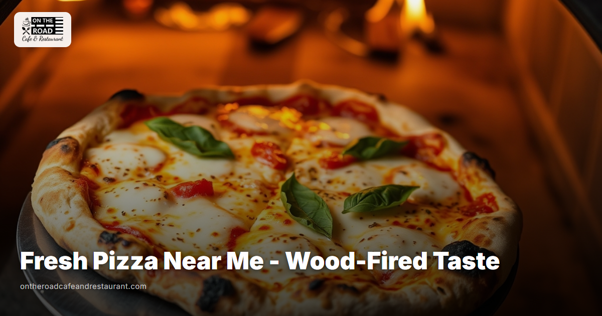 Fresh Pizza Near Me - Wood-Fired Taste at On The Road Cafe