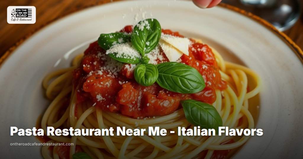 Pasta Restaurant Near Me - Italian Flavors at On The Road Cafe