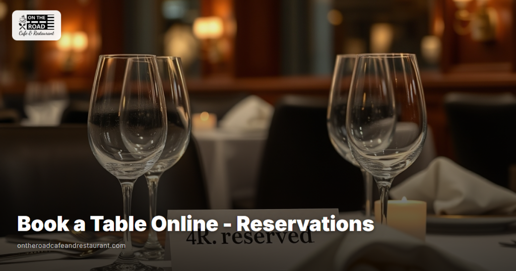 Book a Table Online - Reservations at On The Road Cafe